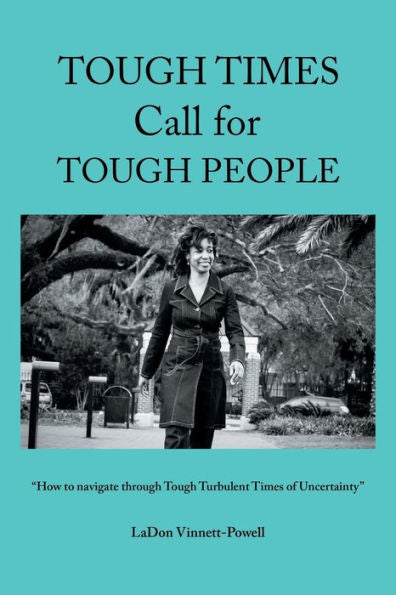 Tough Times Call For Tough People: “How To Navigate Through Tough Turbulent Times Of Uncertainty”