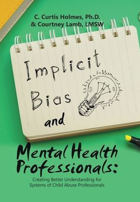 Implicit Bias And Mental Health Professionals: Creating Better Understanding For Systems Of Child Abuse Professionals