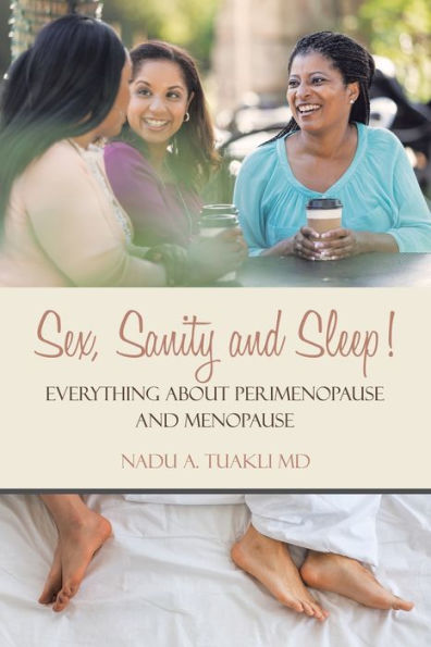 Sex, Sanity And Sleep!: Everything About Perimenopause And Menopause
