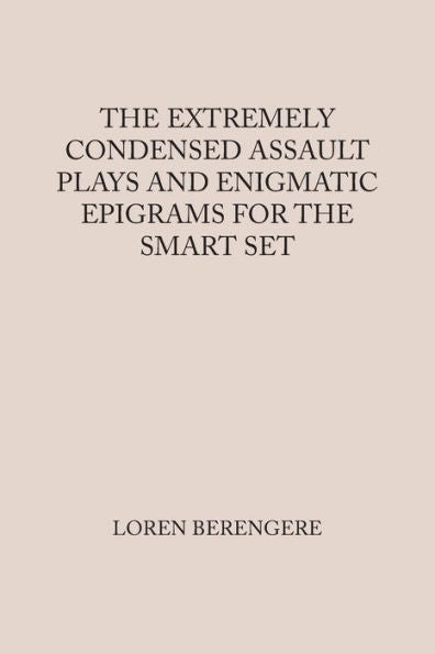 The Extremely Condensed Assault Plays And Enigmatic Epigrams For The Smart Set