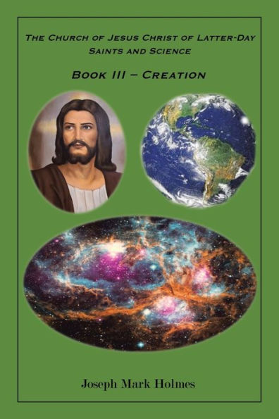 The Church Of Jesus Christ Of Latter-Day Saints And Science: Book Iii - "Creation"