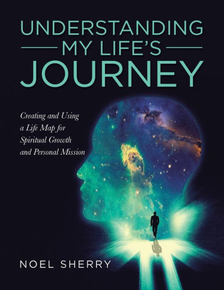 Understanding My Life’S Journey: Creating And Using A Life Map For Spiritual Growth And Personal Mission