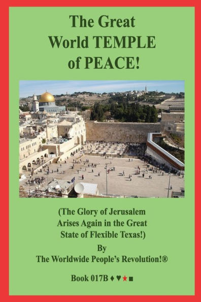 The Great World Temple Of Peace!: (The Glory Of Jerusalem Arises Again In The Great State Of Flexible Texas!)