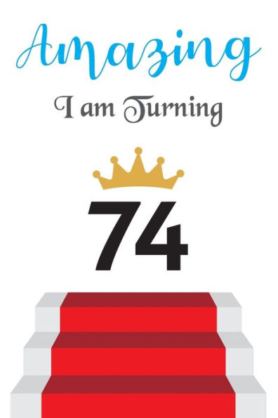 Amazing!!!! I am Turning 74: Notebook | Best gift for Birthday