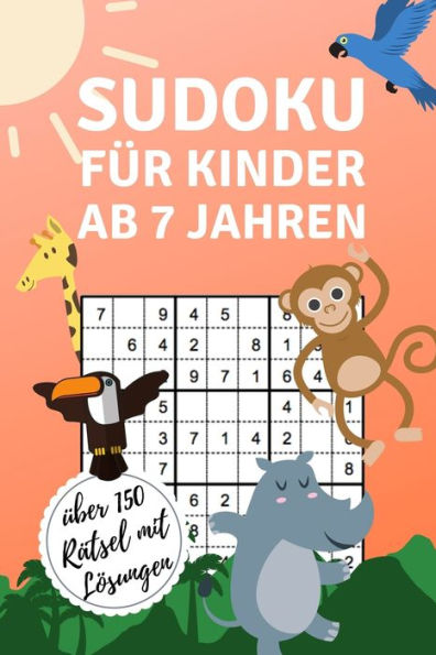 Sudoku Für Kinder Ab 7 Jahren Über 150 Rätsel Mit Lösungen: A4 Sudoku Für Kinder Ab 7 | Denksport Kinder | Rätselbuch Für Schulkinder | Sudoku Loesen ... | Kids | Zeit Vertreiben (German Edition)