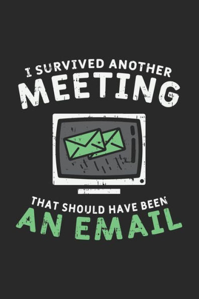 I Survived Another Meeting That Should Have Been An E-Mail: 120 Pages I 6X9 I Dot Grid