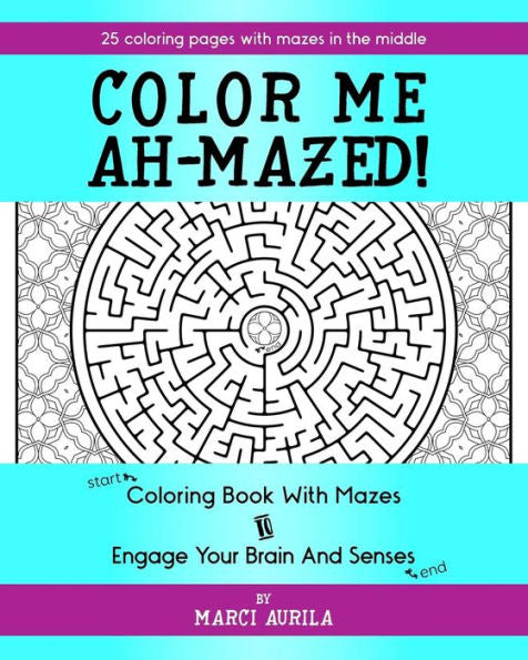 Color Me Ah-Mazed!: Coloring Book with Mazes to Engage Your Brain and Senses