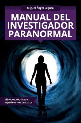 Manual Del Investigador Paranormal: Métodos, Técnicas Y Experimentos Prácticos (Colección Abg-Religión Y Espiritualidad) (Spanish Edition)