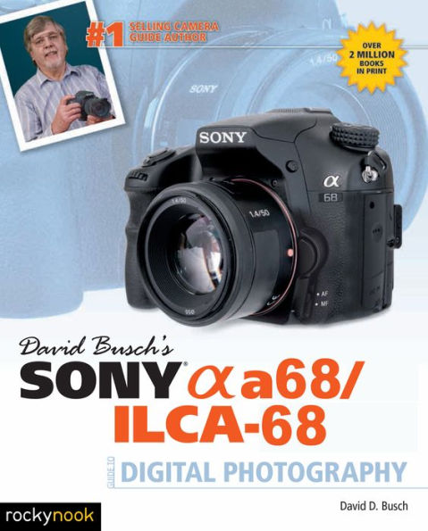 David Busch's Sony Alpha a68/ILCA-68 Guide to Digital Photography (The David Busch Camera Guide Series)