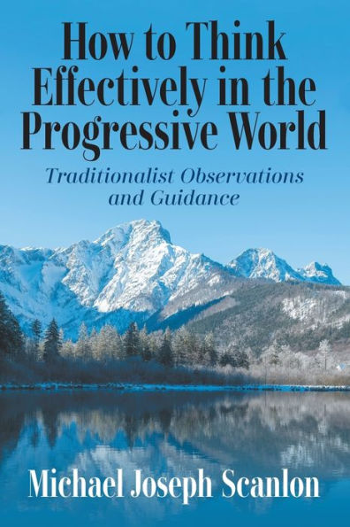 How To Think Effectively In The Progressive World: Traditionalist Observations And Guidance