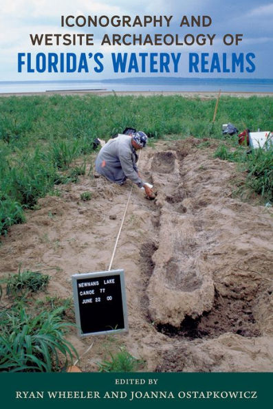 Iconography and Wetsite Archaeology of Florida’s Watery Realms (Florida Museum of Natural History: Ripley P. Bullen Series)