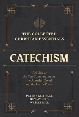 The Collected Christian Essentials: Catechism: A Guide To The Ten Commandments, The Apostles' Creed, And The Lord's Prayer
