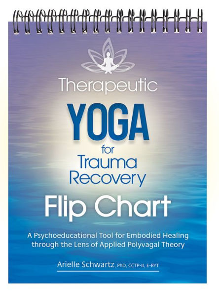 Therapeutic Yoga For Trauma Recovery Flip Chart: A Psychoeducational Tool For Embodied Healing Through The Lens Of Applied Polyvagal Theory