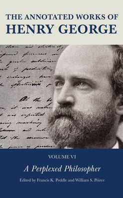 The Annotated Works Of Henry George: A Perplexed Philosopher (Volume 6) (The Annotated Works Of Henry George, Volume 6)