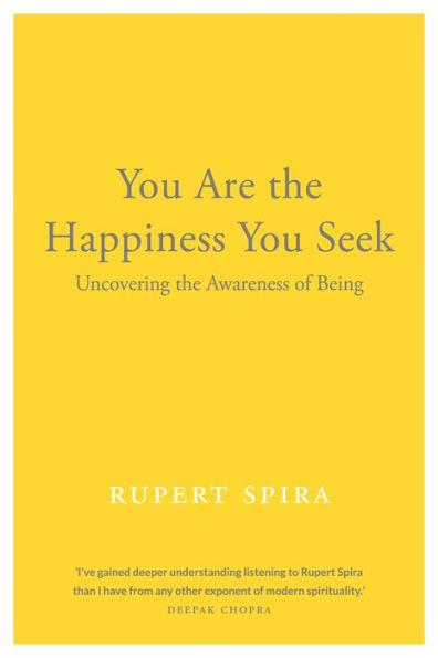 You Are The Happiness You Seek: Uncovering The Awareness Of Being