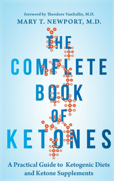 The Complete Book Of Ketones: A Practical Guide To Ketogenic Diets And Ketone Supplements
