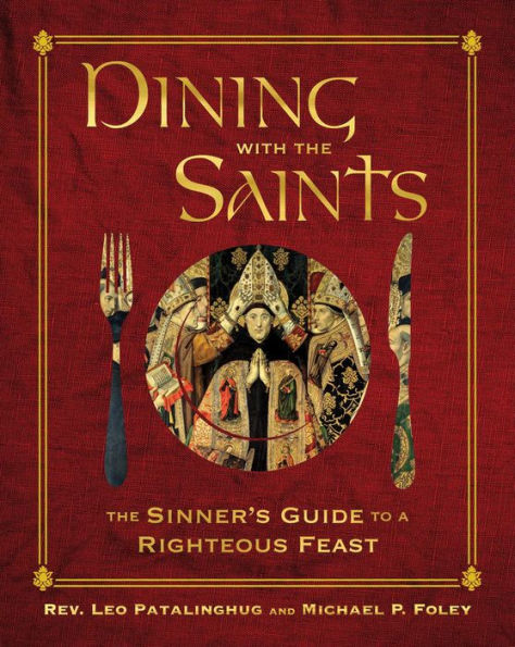 Dining With The Saints: The Sinner'S Guide To A Righteous Feast