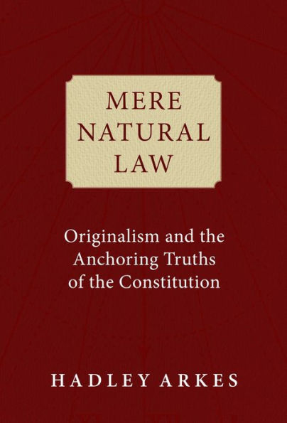 Mere Natural Law: Originalism And The Anchoring Truths Of The Constitution