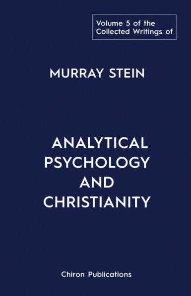 The Collected Writings Of Murray Stein: Volume 5: Analytical Psychology And Christianity