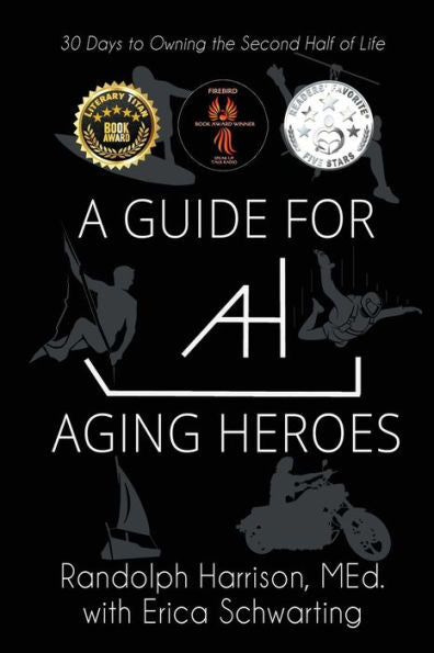 A Guide For Aging Heroes: 30 Days To Owning The Second Half Of Life