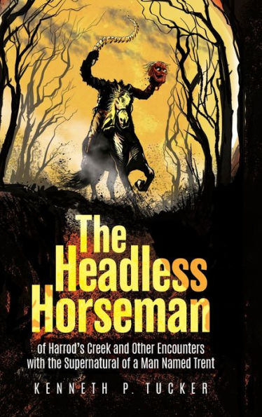 The Headless Horseman Of Harrod'S Creek And Other Encounters With The Supernatural Of A Man Named Trent