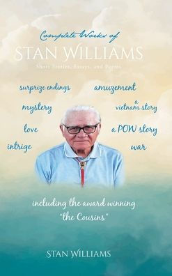Complete Works Of Stan Williams: Short Stories, Essays, And Poems