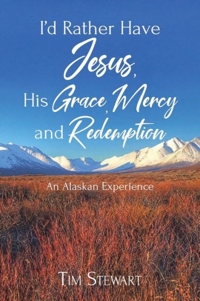 I'D Rather Have Jesus, His Grace, Mercy And Redemption: An Alaskan Experience