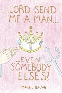 Lord! Send Me A Man, Even Somebody Else's - 9781685833985