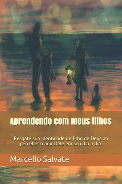 Aprendendo com meus filhos: Resgate sua identidade de filho de Deus ao perceber o agir Dele no seu dia a dia. (Portuguese Edition)