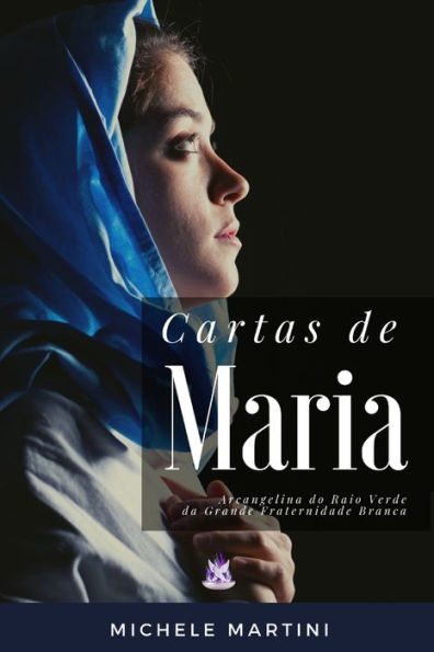 Cartas de Maria: Arcangelina do Raio Verde da Grande Fraternidade Branca (Cartas dos Mestres Ascensos) (Portuguese Edition)