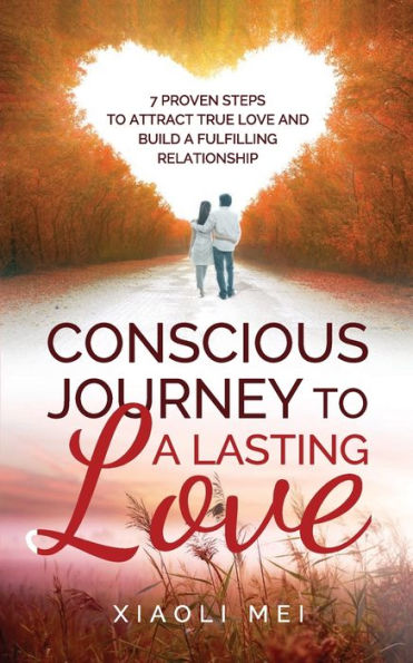 Viaje consciente hacia una relación duradera: 7 pasos comprobados para atraer el amor verdadero y construir la relación duradera y satisfactoria que desea