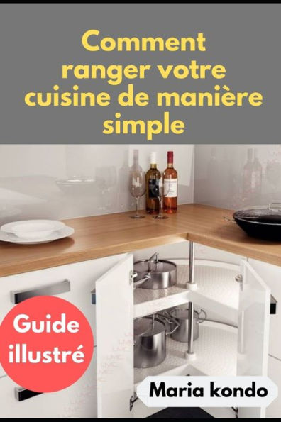 Comment ranger votre Cuisine de manière simple: Guide illustré (French Edition)