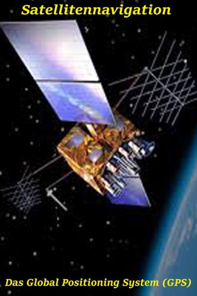 Satellitennavigation: Das Global Positioning System (Gps) (Neue Technologie) (German Edition)