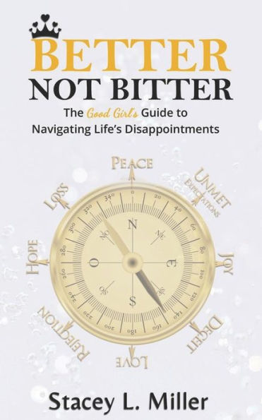 Better Not Bitter: The Good Girl's Guide to Navigating Life's Disappointments