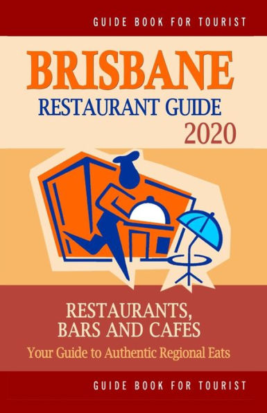 Brisbane Restaurant Guide 2020: Your Guide To Authentic Regional Eats In Brisbane, Australia (Restaurant Guide 2020)
