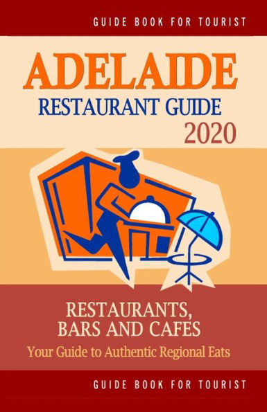 Adelaide Restaurant Guide 2020: Your Guide to Authentic Regional Eats in Adelaide, Australia (Restaurant Guide 2020)