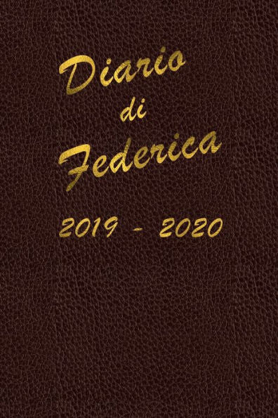 Agenda Scuola 2019 - 2020 - Federica: Mensile - Settimanale - Giornaliera - Settembre 2019 - Agosto 2020 - Obiettivi - Rubrica - Orario Lezioni - ... pelle e scritte color oro (Italian Edition)