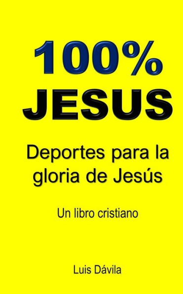 100% JESUS: Deportes para la gloria de Jesús (Un libro cristiano) (Spanish Edition)