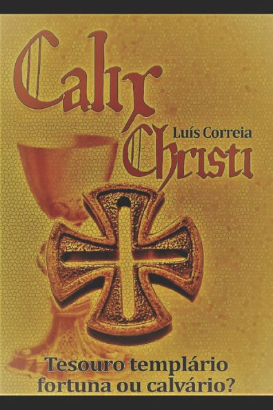 Calix Christi: Tesouro Templário – Fortuna ou Calvário? (Portuguese Edition)