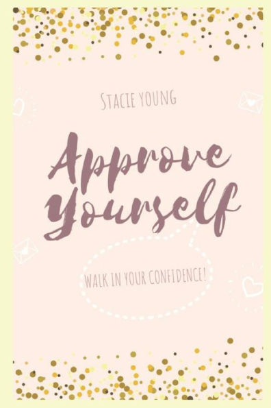 Approve Yourself: An intentional guide for women on a journey to find self love, care, and unapologetic confidence!