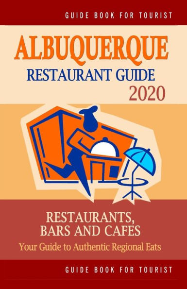 Albuquerque Restaurant Guide 2020: Your Guide To Authentic Regional Eats In Albuquerque, New Mexico (Restaurant Guide 2020)