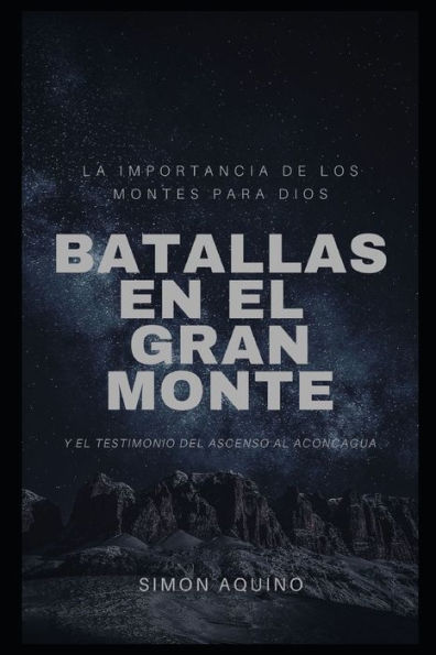 Batallas en el Gran Monte: La importancia de los montes para Dios, y el testimonio del ascenso al Aconcagua (Spanish Edition)