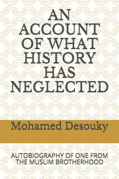 AN ACCOUNT OF WHAT HISTORY HAS NEGLECTED: AUTOBIOGRAPHY OF ONE FROM THE MUSLIM BROTHERHOOD