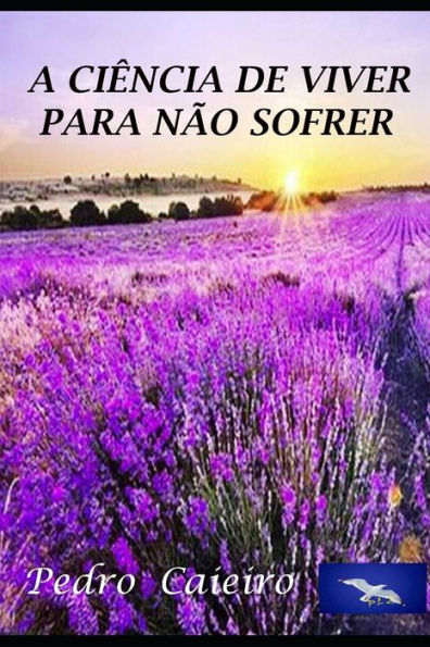 A CIÊNCIA DE VIVER PRA NÃO SOFRER. (Portuguese Edition)