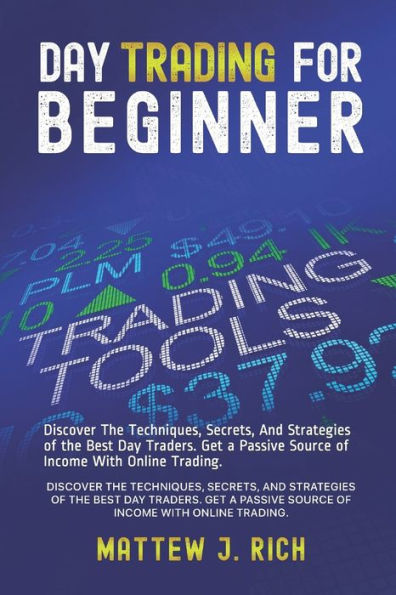 Day Trading For Beginner: Discover The Techniques, Secrets, And Strategies of the Best Day Traders. Get a Passive Source of Income With Online Trading.