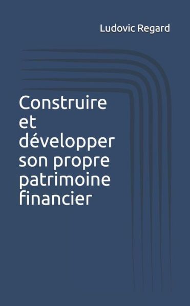 Construire et développer son propre patrimoine financier (French Edition)
