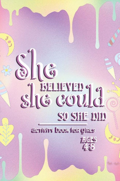 Activity Book For Girls - Ages 4-8: She Believed She Could So She Did - 6x9 Matte Paperback With Mazes, Doodles, Word Searches, Coloring, And More