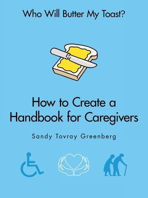 Who Will Butter My Toast?: How To Create A Handbook For Caregivers