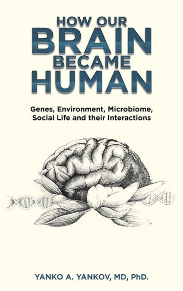 How Our Brain Became Human: Genes, Environment, Microbiome, Social Life And Their Interactions - 9781698713113
