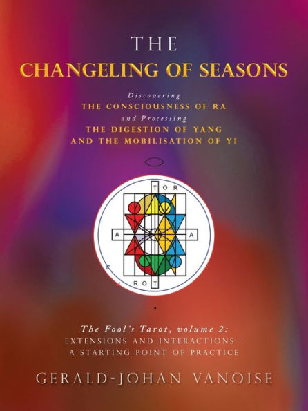 The Changeling Of Seasons: The Fool’S Tarot, Volume 2: Extensions And Interactions— A Starting Point Of Practice